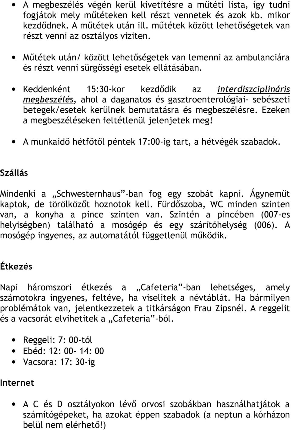 Keddenként 15:30-kor kezdődik az interdiszciplináris megbeszélés, ahol a daganatos és gasztroenterológiai- sebészeti betegek/esetek kerülnek bemutatásra és megbeszélésre.