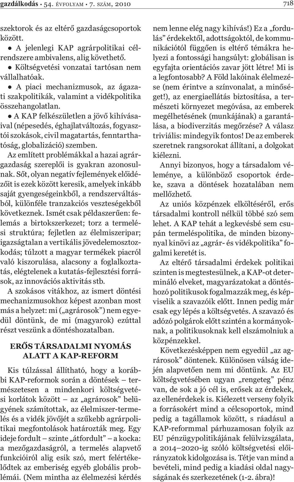 A KAP felkészületlen a jövő kihívásaival (népesedés, éghajlatváltozás, fogyasztói szokások, civil magatartás, fenntarthatóság, globalizáció) szemben.