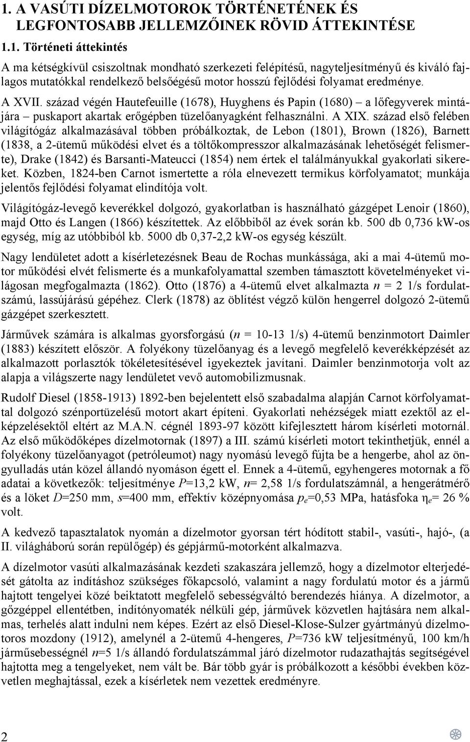 század első felében világítógáz alkalmazásával többen próbálkoztak, de Lebon (1801), Brown (1826), Barnett (1838, a 2-ütemű működési elvet és a töltőkompresszor alkalmazásának lehetőségét