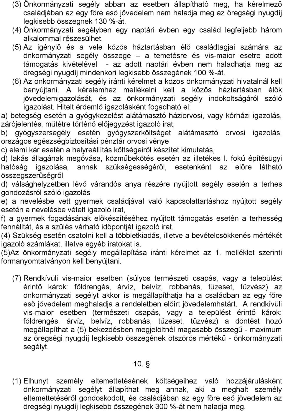 (5) Az igénylő és a vele közös háztartásban élő családtagjai számára az önkormányzati segély összege a temetésre és vis-maior esetre adott támogatás kivételével - az adott naptári évben nem