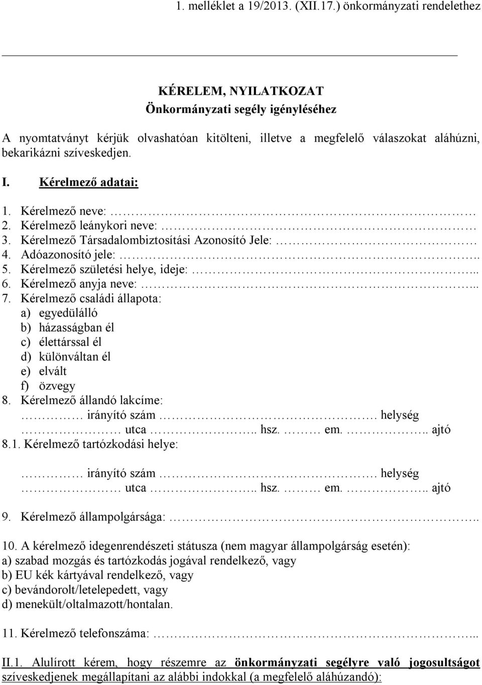 Kérelmező adatai: 1. Kérelmező neve: 2. Kérelmező leánykori neve: 3. Kérelmező Társadalombiztosítási Azonosító Jele: 4. Adóazonosító jele:.. 5. Kérelmező születési helye, ideje:... 6.