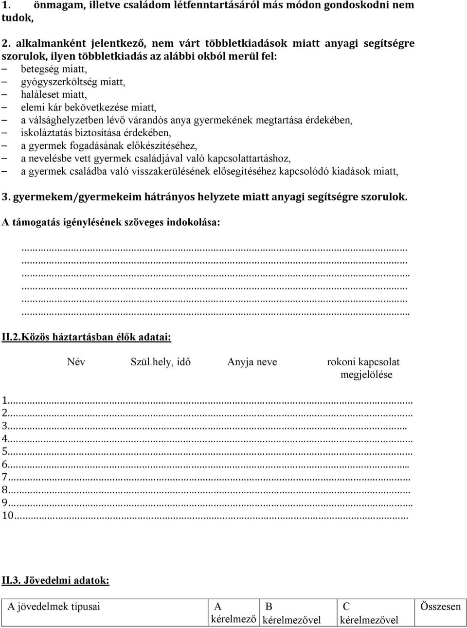 bekövetkezése miatt, a válsághelyzetben lévő várandós anya gyermekének megtartása érdekében, iskoláztatás biztosítása érdekében, a gyermek fogadásának előkészítéséhez, a nevelésbe vett gyermek