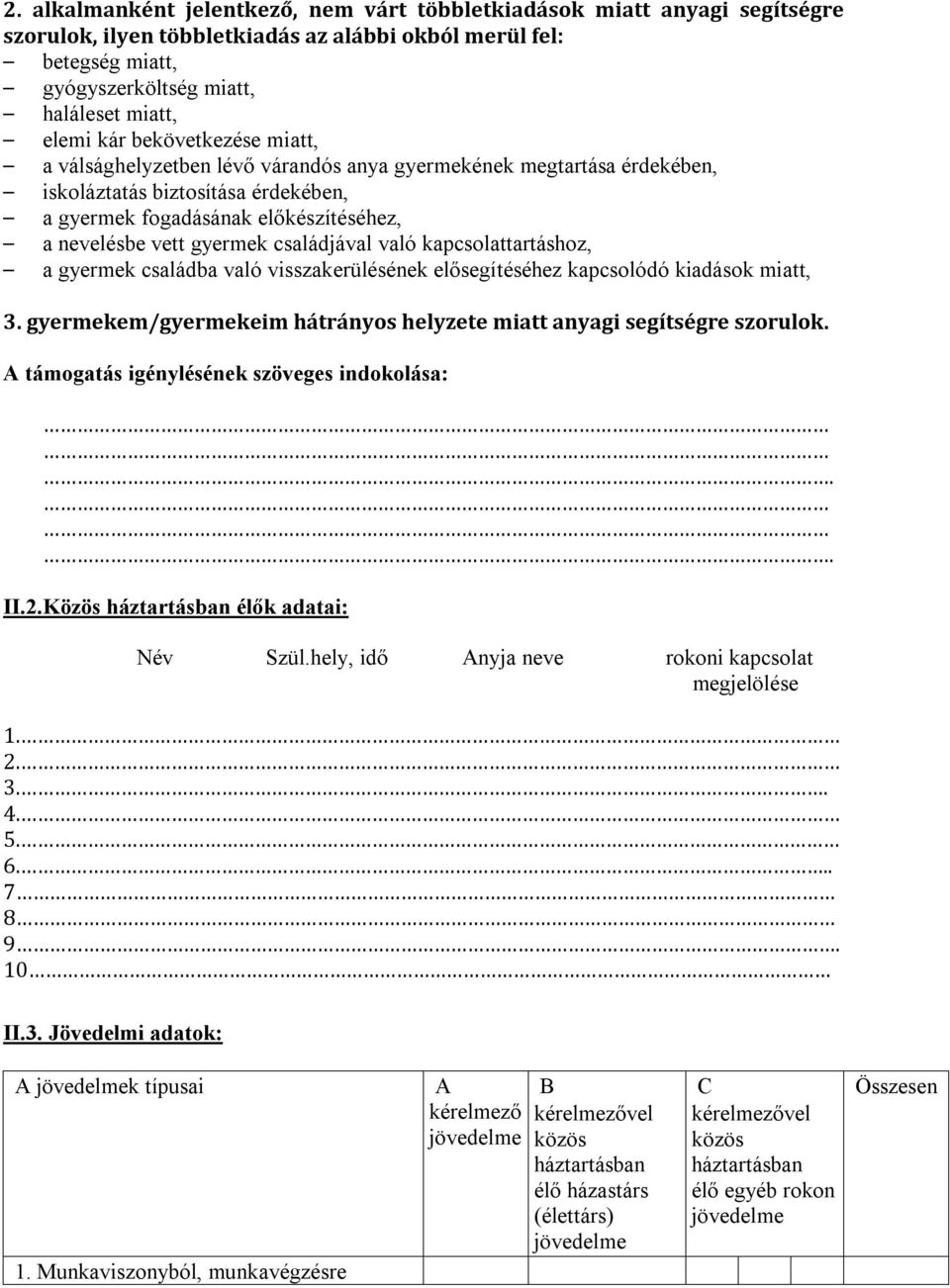 családjával való kapcsolattartáshoz, a gyermek családba való visszakerülésének elősegítéséhez kapcsolódó kiadások miatt, 3. gyermekem/gyermekeim hátrányos helyzete miatt anyagi segítségre szorulok.