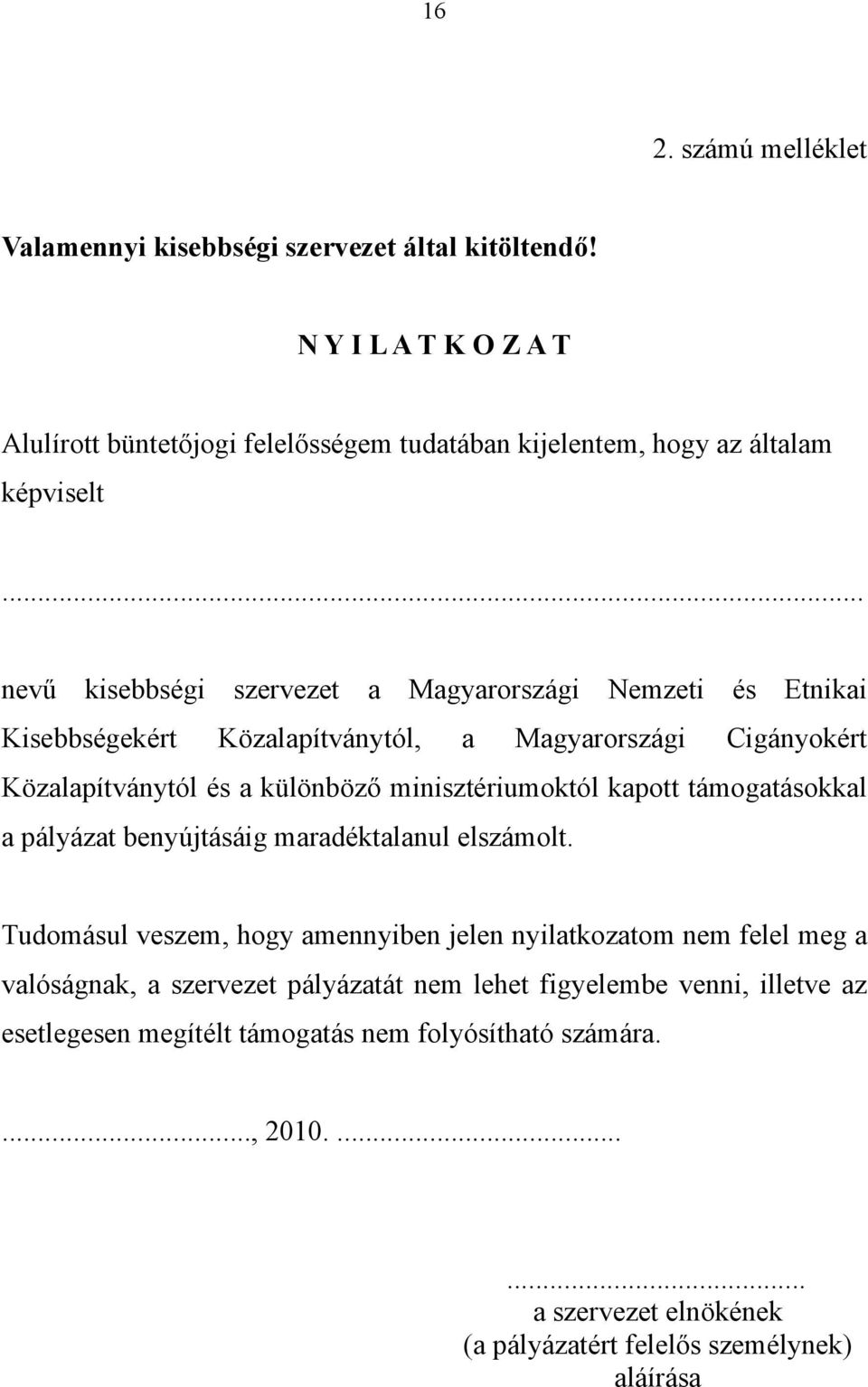 kapott támogatásokkal a pályázat benyújtásáig maradéktalanul elszámolt.