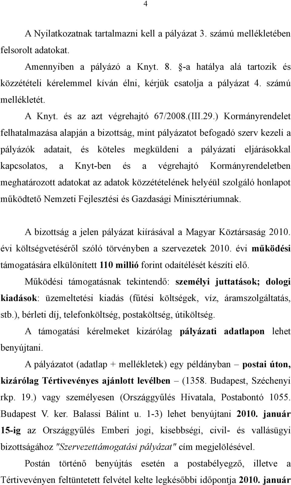 ) Kormányrendelet felhatalmazása alapján a bizottság, mint pályázatot befogadó szerv kezeli a pályázók adatait, és köteles megküldeni a pályázati eljárásokkal kapcsolatos, a Knyt-ben és a végrehajtó