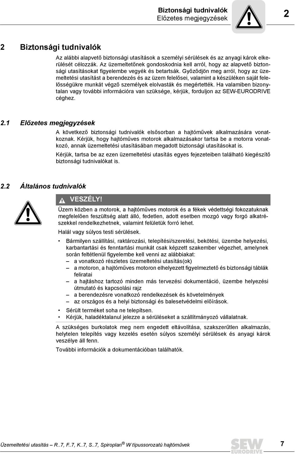 Győződjön meg arról, hogy az üzemeltetési utasítást a berendezés és az üzem felelősei, valamint a készüléken saját felelősségükre munkát végző személyek elolvasták és megértették.