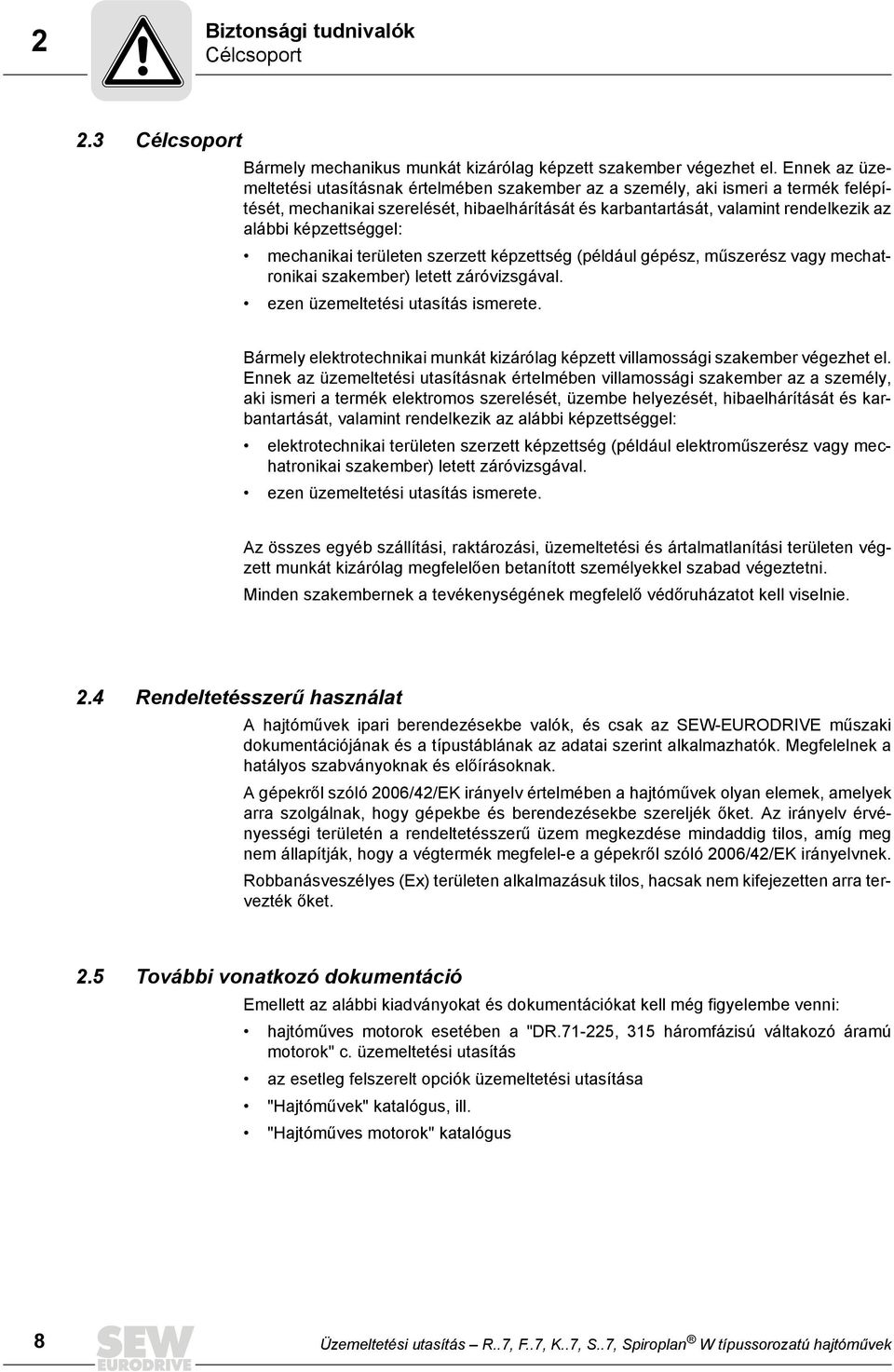 képzettséggel: mechanikai területen szerzett képzettség (például gépész, műszerész vagy mechatronikai szakember) letett záróvizsgával. ezen üzemeltetési utasítás ismerete.