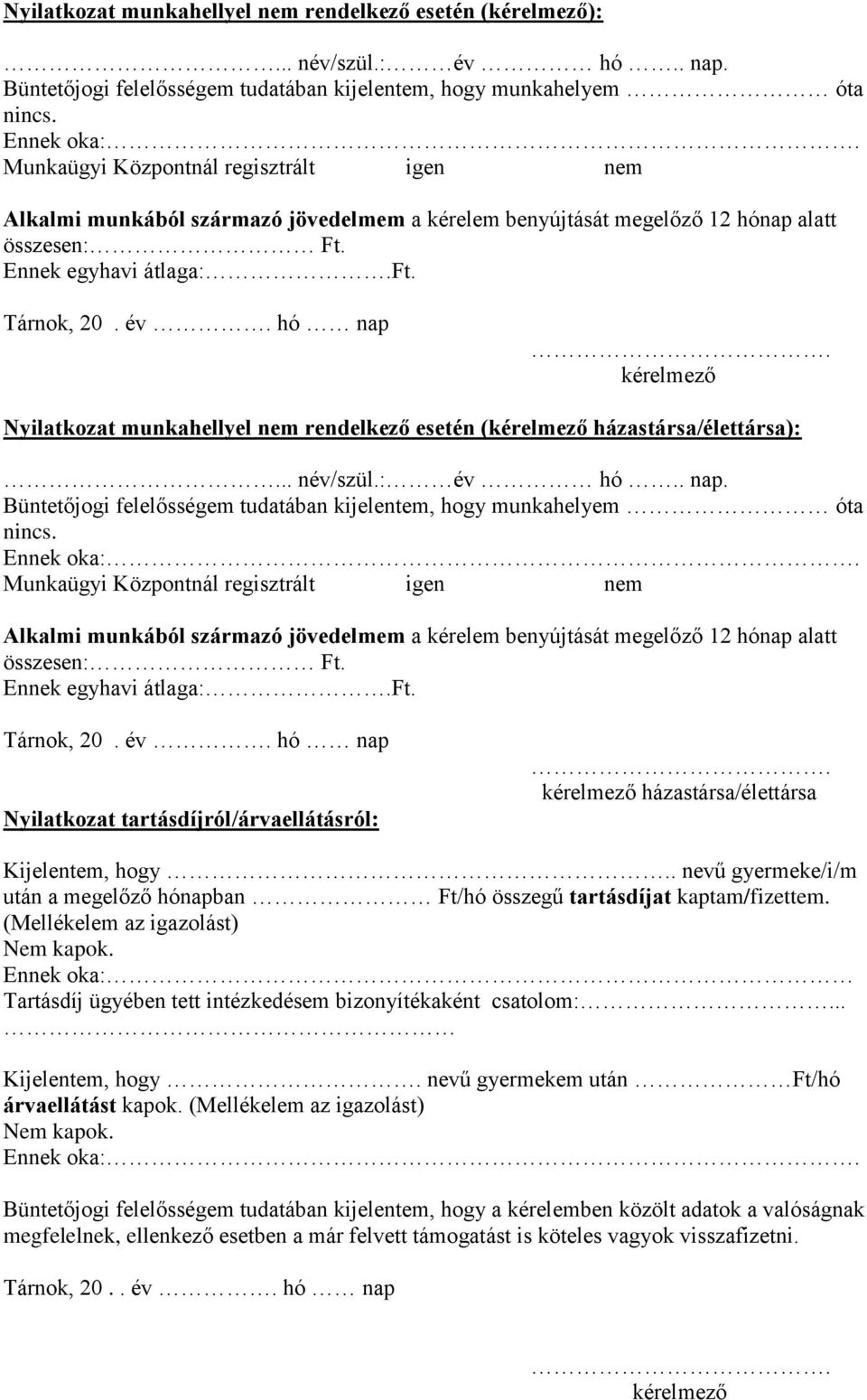 kérelmező Nyilatkozat munkahellyel nem rendelkező esetén (kérelmező házastársa/élettársa):... név/szül.: év hó.. nap. Büntetőjogi felelősségem tudatában kijelentem, hogy munkahelyem óta nincs.