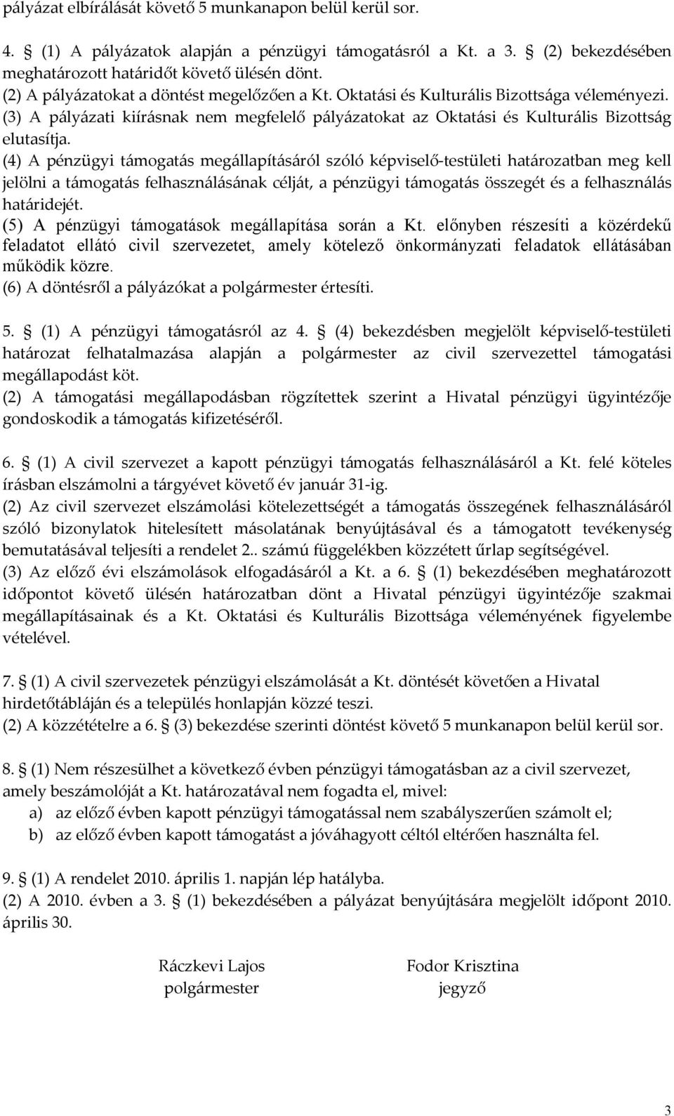 (4) A pénzügyi támogatás megállapításáról szóló képviselő-testületi határozatban meg kell jelölni a támogatás felhasználásának célját, a pénzügyi támogatás összegét és a felhasználás határidejét.