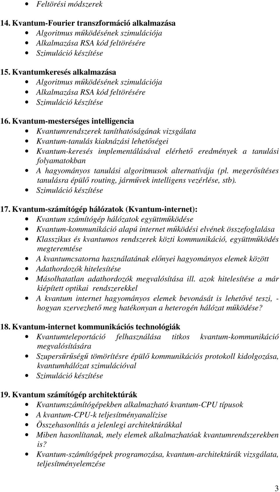 Kvantum-mesterséges intelligencia Kvantumrendszerek taníthatóságának vizsgálata Kvantum-tanulás kiaknázási lehetőségei Kvantum-keresés implementálásával elérhető eredmények a tanulási folyamatokban A