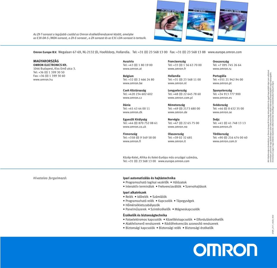 Tel: +36 (0) 1 399 30 50 Fax: +36 (0) 1 399 30 60 www.omron.hu Ausztria Tel: +43 (0) 1 80 19 00 www.omron.at Belgium Tel: +32 (0) 2 466 24 80 www.omron.be Cseh Köztársaság Tel: +420 234 602 602 www.