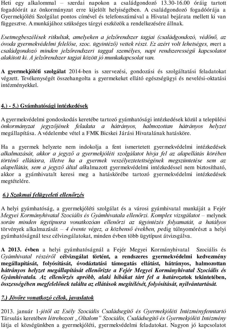 Esetmegbeszélések ritkultak, amelyeken a jelzőrendszer tagjai (családgondozó, védőnő, az óvoda gyermekvédelmi felelőse, szoc. ügyintéző) vettek részt.