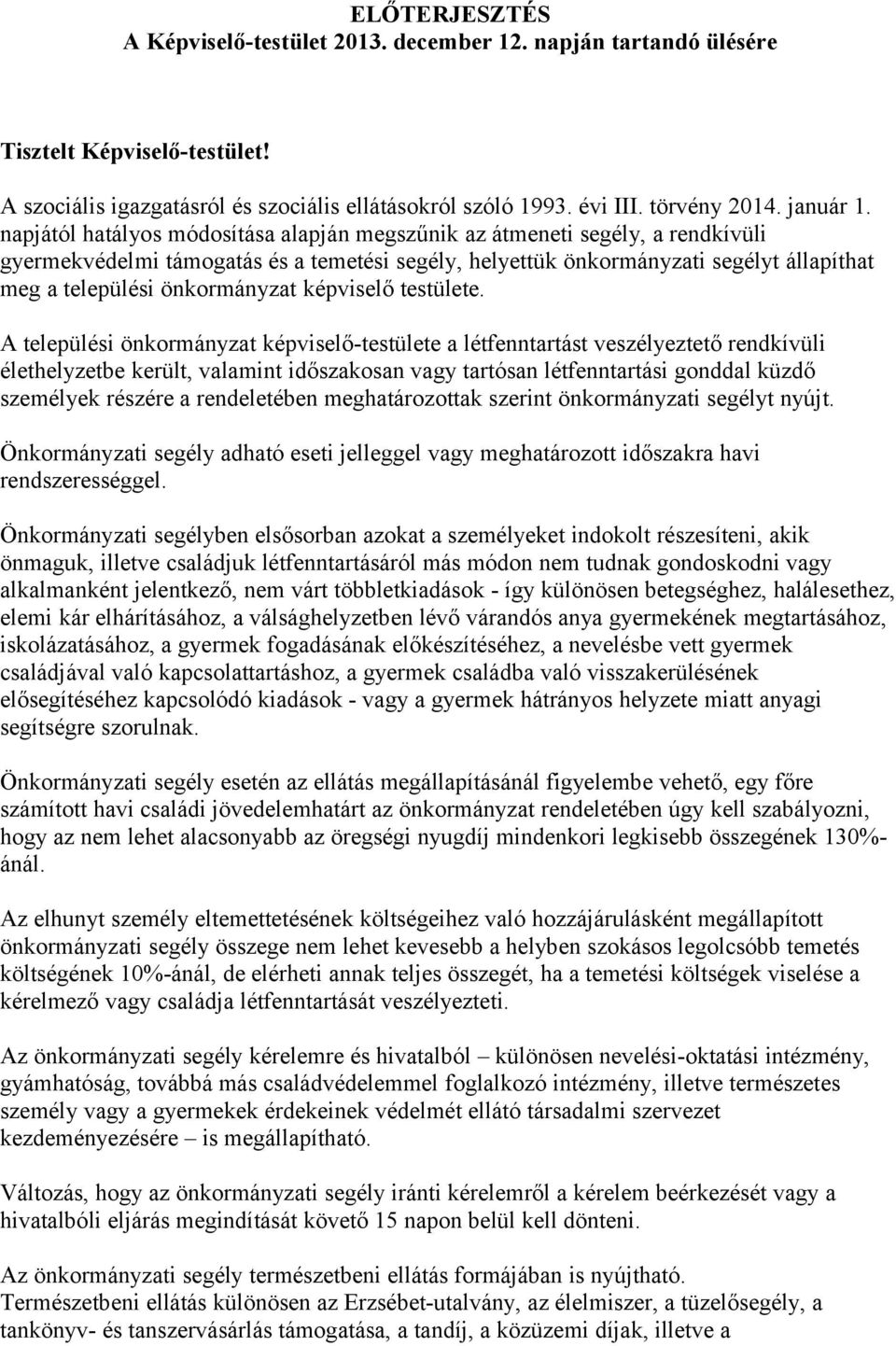 napjától hatályos módosítása alapján megszűnik az átmeneti segély, a rendkívüli gyermekvédelmi támogatás és a temetési segély, helyettük önkormányzati segélyt állapíthat meg a települési önkormányzat