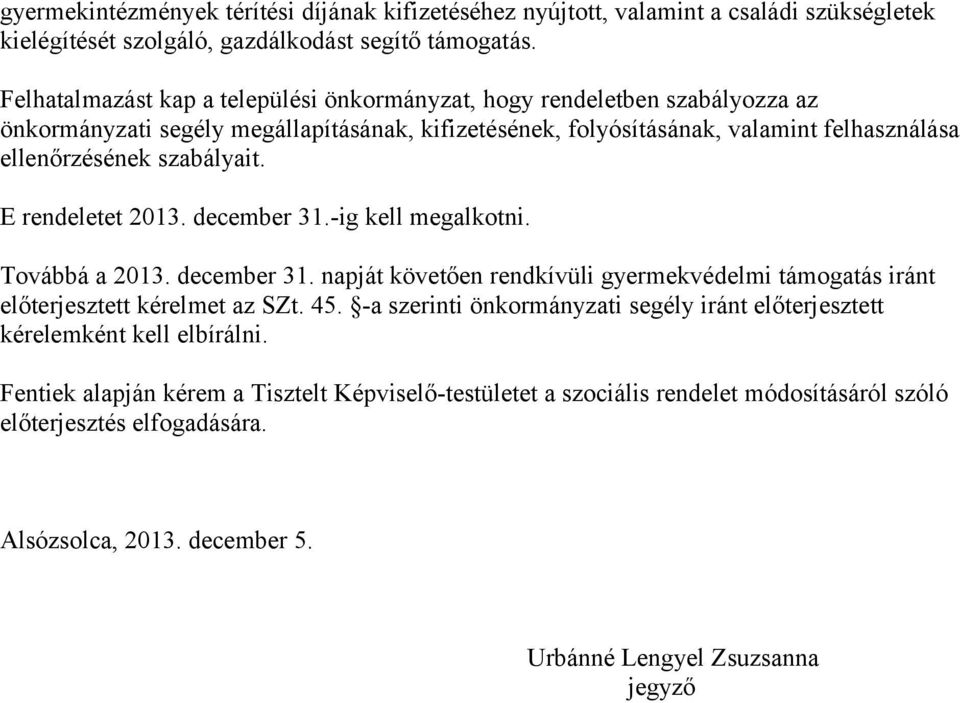 szabályait. E rendeletet 2013. december 31.-ig kell megalkotni. Továbbá a 2013. december 31. napját követően rendkívüli gyermekvédelmi támogatás iránt előterjesztett kérelmet az SZt. 45.