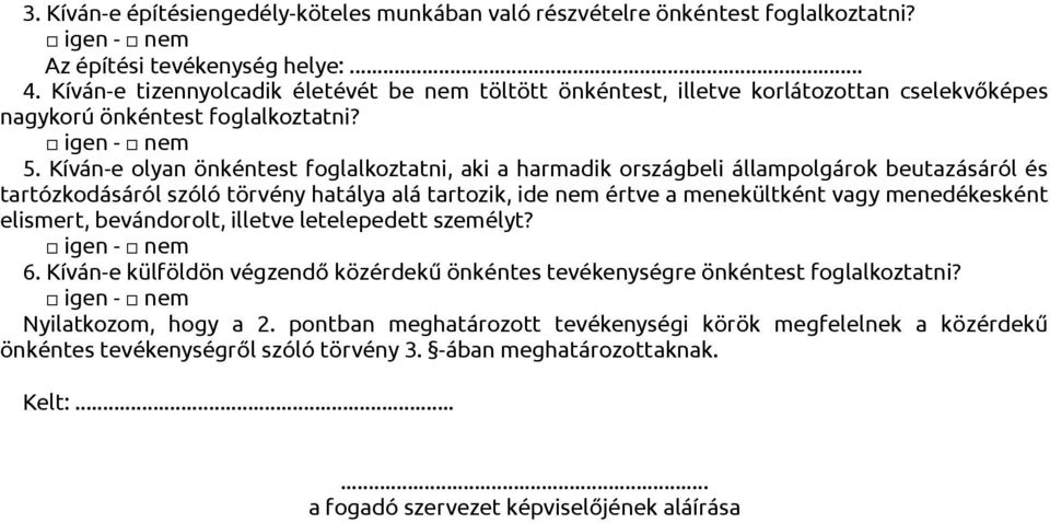 Kíván-e olyan önkéntest foglalkoztatni, aki a harmadik országbeli állampolgárok beutazásáról és tartózkodásáról szóló törvény hatálya alá tartozik, ide nem értve a menekültként vagy menedékesként