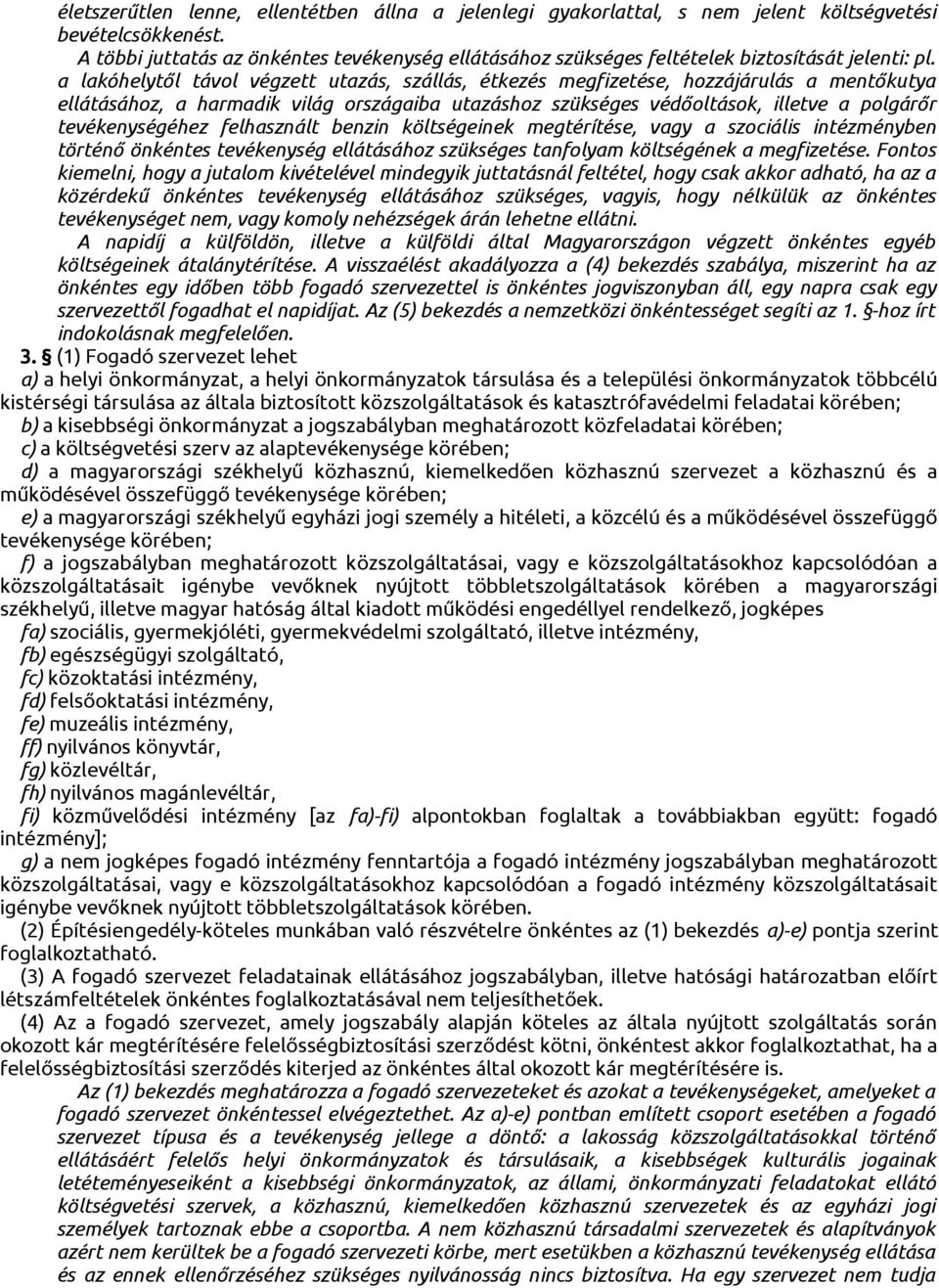 a lakóhelytől távol végzett utazás, szállás, étkezés megfizetése, hozzájárulás a mentőkutya ellátásához, a harmadik világ országaiba utazáshoz szükséges védőoltások, illetve a polgárőr