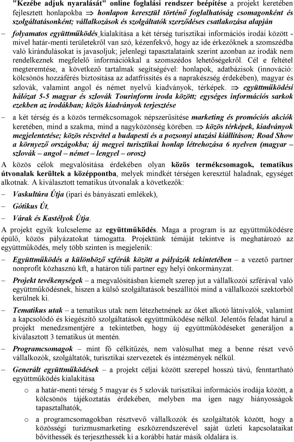 érkezőknek a szomszédba való kirándulásokat is javasoljuk; jelenlegi tapasztalataink szerint azonban az irodák nem rendelkeznek megfelelő információkkal a szomszédos lehetőségekről.