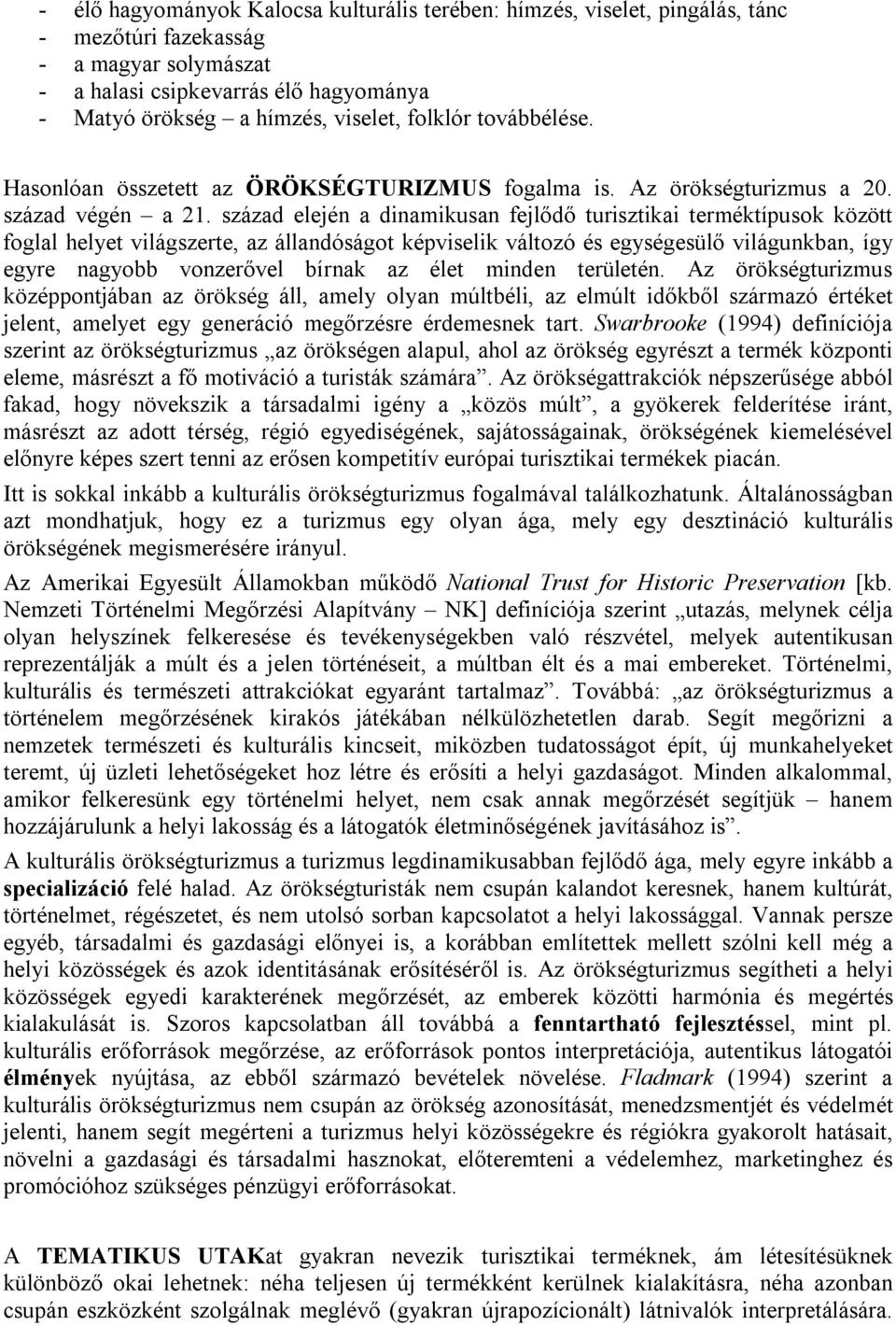 század elején a dinamikusan fejlődő turisztikai terméktípusok között foglal helyet világszerte, az állandóságot képviselik változó és egységesülő világunkban, így egyre nagyobb vonzerővel bírnak az