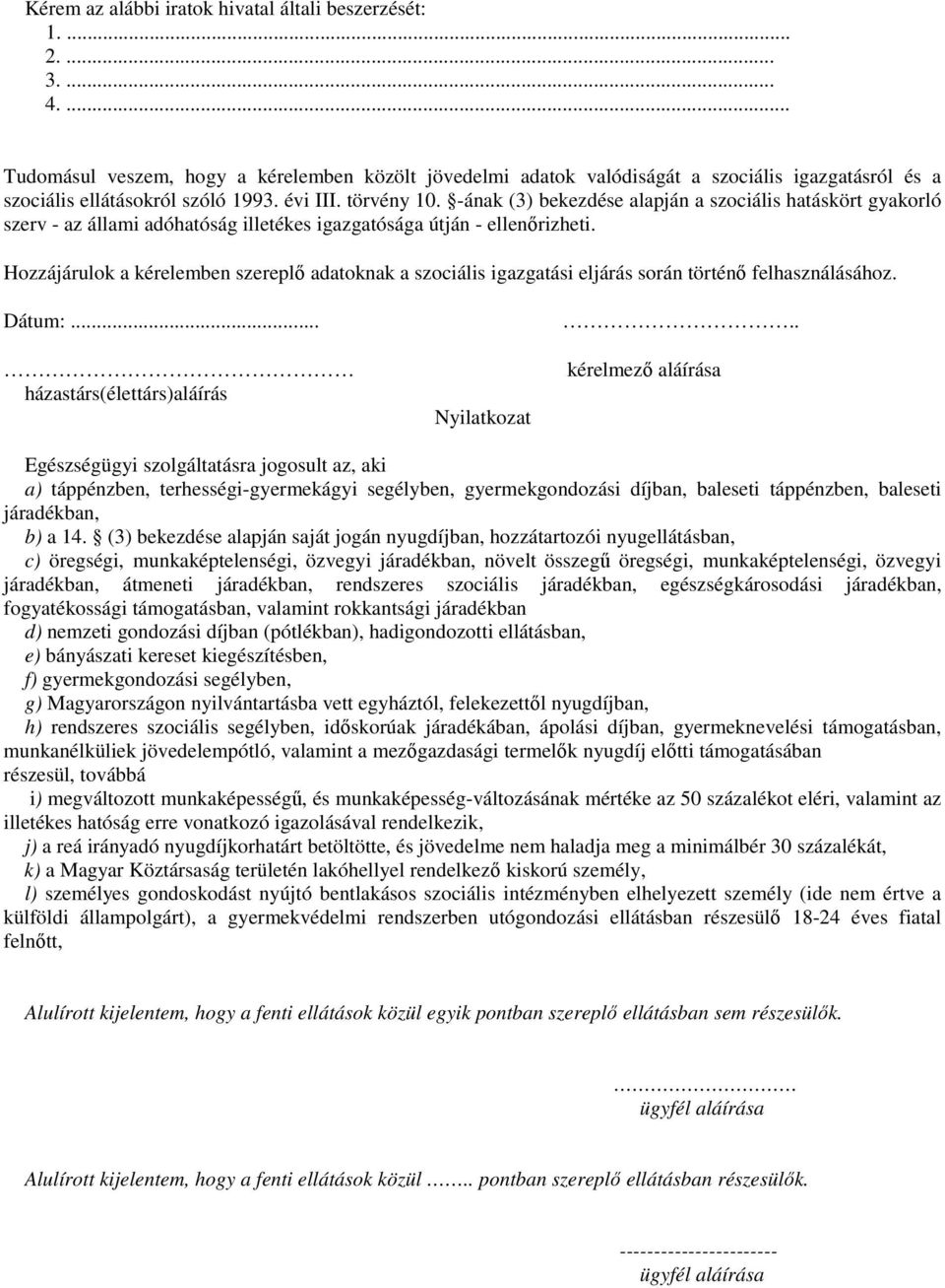 -ának (3) bekezdése alapján a szociális hatáskört gyakorló szerv - az állami adóhatóság illetékes igazgatósága útján - ellenırizheti.