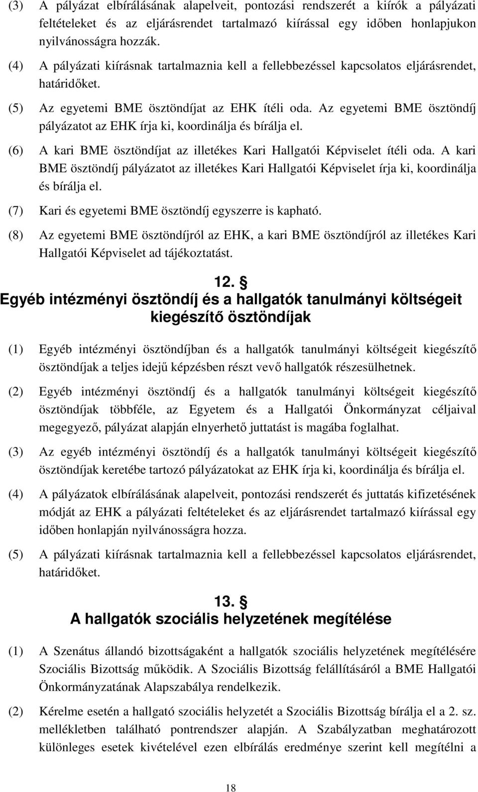 Az egyetemi BME ösztöndíj pályázatot az EHK írja ki, koordinálja és bírálja el. (6) A kari BME ösztöndíjat az illetékes Kari Hallgatói Képviselet ítéli oda.