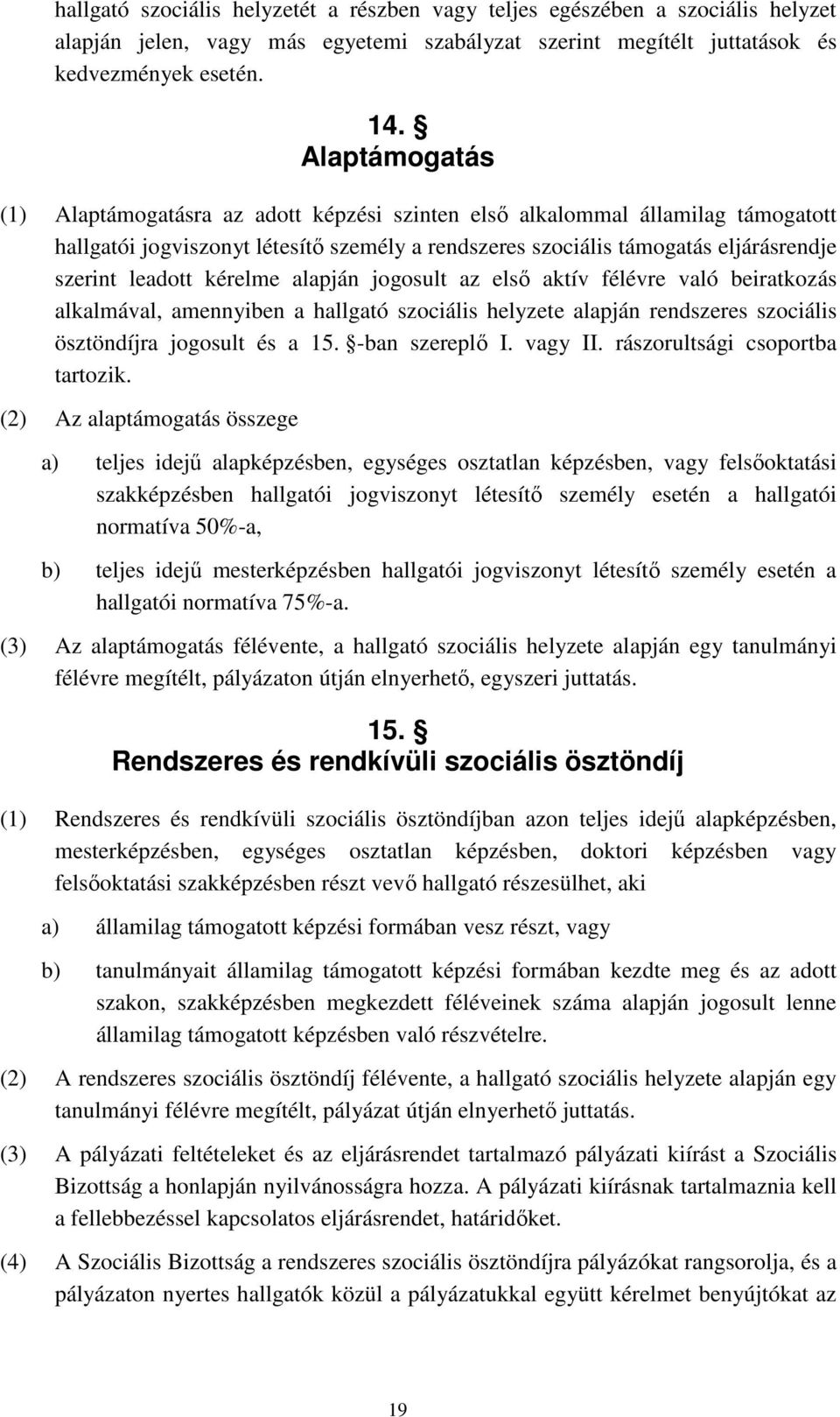 kérelme alapján jogosult az első aktív félévre való beiratkozás alkalmával, amennyiben a hallgató szociális helyzete alapján rendszeres szociális ösztöndíjra jogosult és a 15. -ban szereplő I.