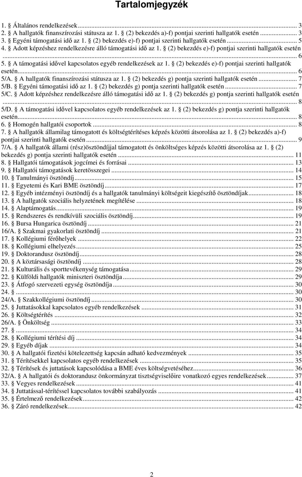 A támogatási idővel kapcsolatos egyéb rendelkezések az 1. (2) bekezdés e)-f) pontjai szerinti hallgatók esetén... 6 5/A. A hallgatók finanszírozási státusza az 1.