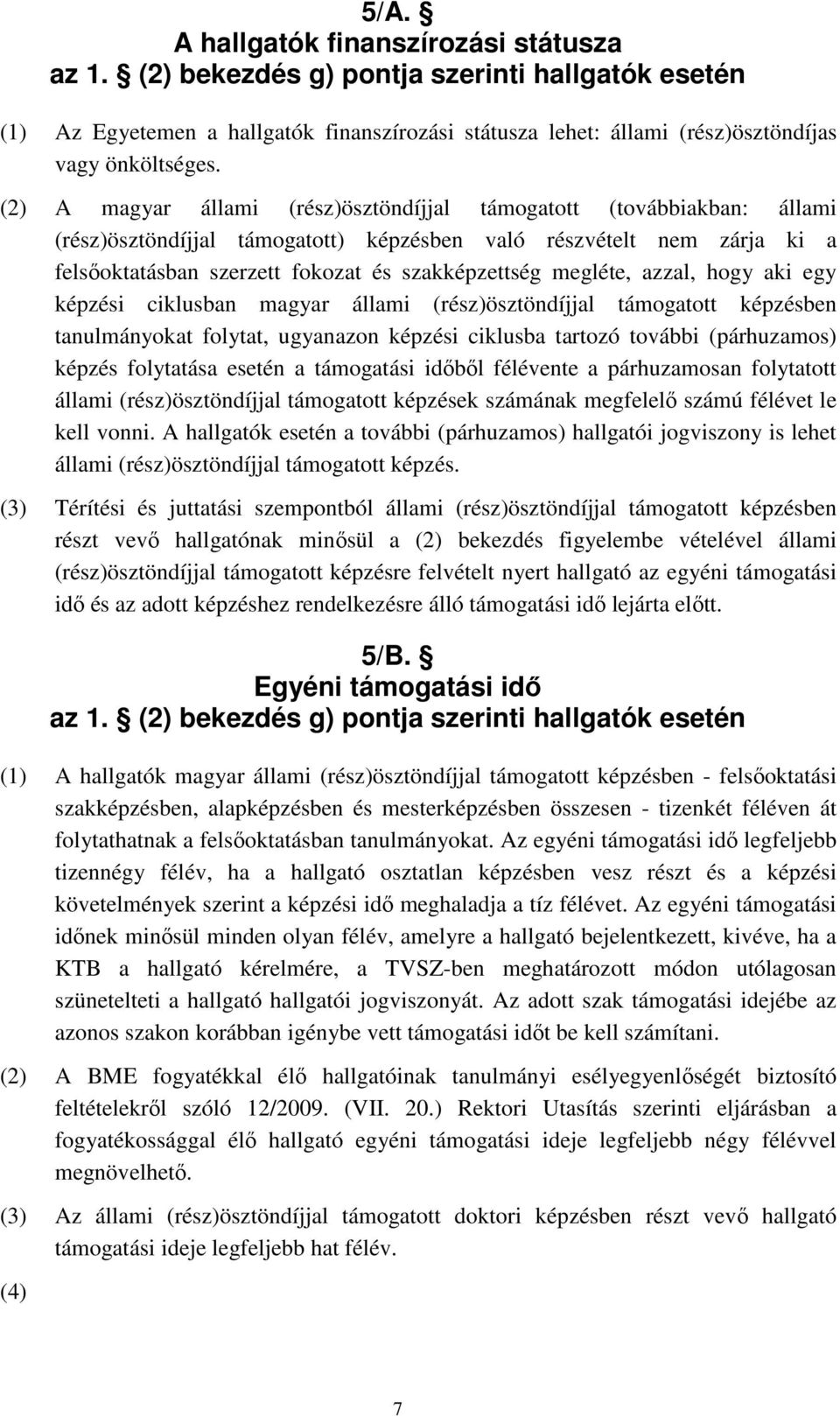 megléte, azzal, hogy aki egy képzési ciklusban magyar állami (rész)ösztöndíjjal támogatott képzésben tanulmányokat folytat, ugyanazon képzési ciklusba tartozó további (párhuzamos) képzés folytatása