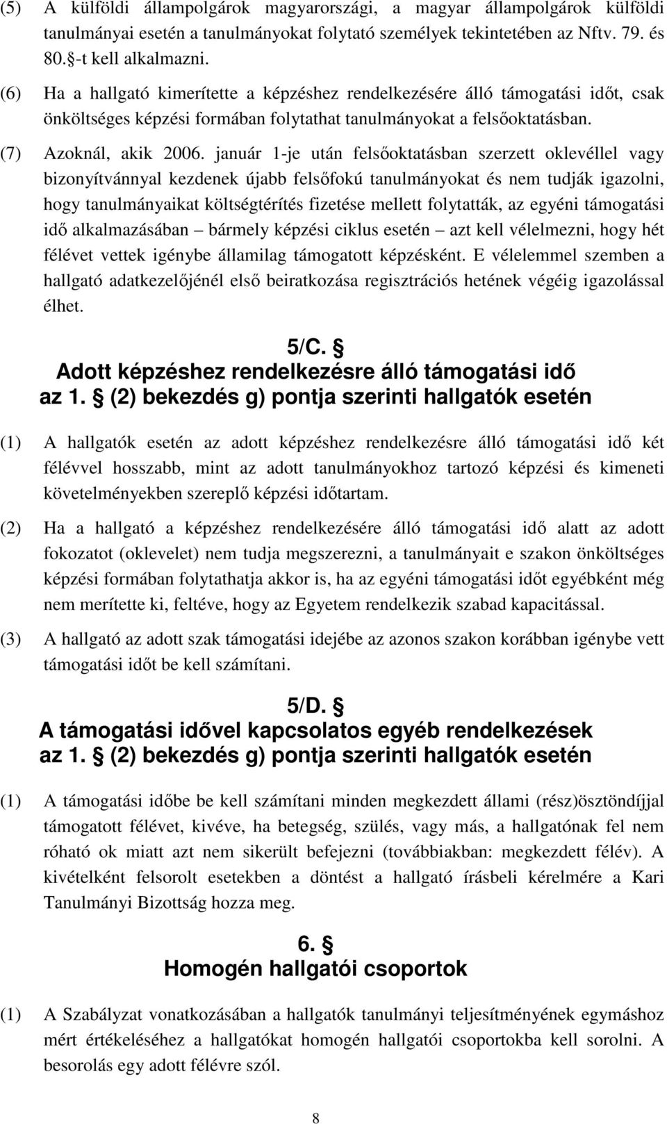 január 1-je után felsőoktatásban szerzett oklevéllel vagy bizonyítvánnyal kezdenek újabb felsőfokú tanulmányokat és nem tudják igazolni, hogy tanulmányaikat költségtérítés fizetése mellett