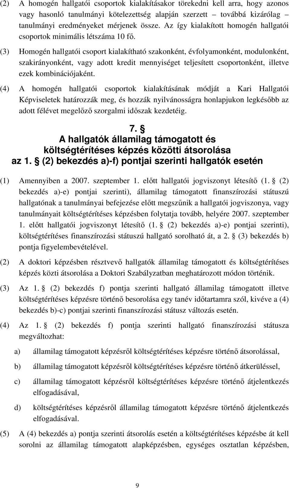 (3) Homogén hallgatói csoport kialakítható szakonként, évfolyamonként, modulonként, szakirányonként, vagy adott kredit mennyiséget teljesített csoportonként, illetve ezek kombinációjaként.