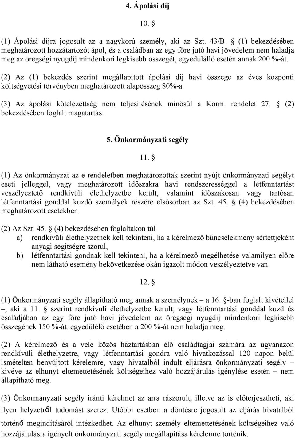 (2) Az (1) bekezdés szerint megállapított ápolási díj havi összege az éves központi költségvetési törvényben meghatározott alapösszeg 80%-a.