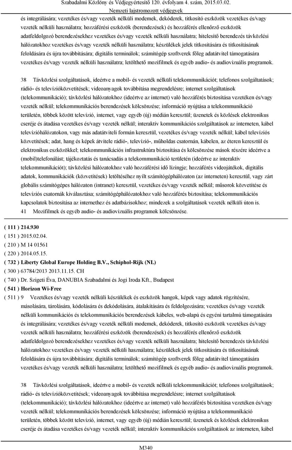 titkosítására és titkosításának feloldására és újra továbbítására; digitális terminálok; számítógép szoftverek főleg adatátvitel támogatására vezetékes és/vagy vezeték nélküli használatra; letölthető