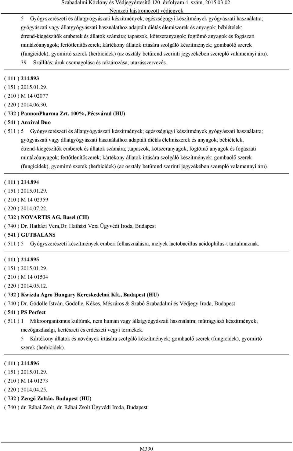 gombaölő szerek (fungicidek), gyomirtó szerek (herbicidek) (az osztály betűrend szerinti jegyzékében szereplő valamennyi áru). 39 Szállítás; áruk csomagolása és raktározása; utazásszervezés.
