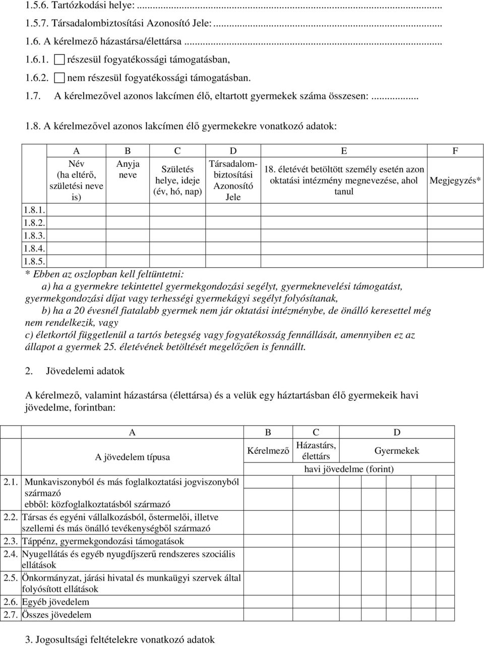 A kérelmezővel azonos lakcímen élő gyermekekre vonatkozó adatok: A B C D E F Anyja neve Név (ha eltérő, születési neve is) Születés helye, ideje (év, hó, nap) Társadalombiztosítási Azonosító Jele 18.