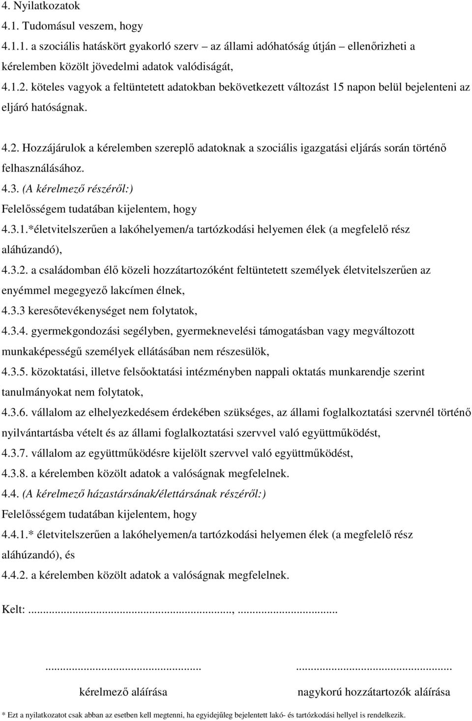 Hozzájárulok a kérelemben szereplő adatoknak a szociális igazgatási eljárás során történő felhasználásához. 4.3. (A kérelmező részéről:) Felelősségem tudatában kijelentem, hogy 4.3.1.