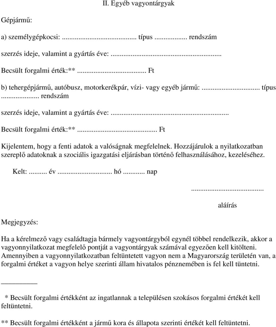 .. Ft Kijelentem, hogy a fenti adatok a valóságnak megfelelnek. Hozzájárulok a nyilatkozatban szereplő adatoknak a szociális igazgatási eljárásban történő felhasználásához, kezeléséhez. Kelt:... év.