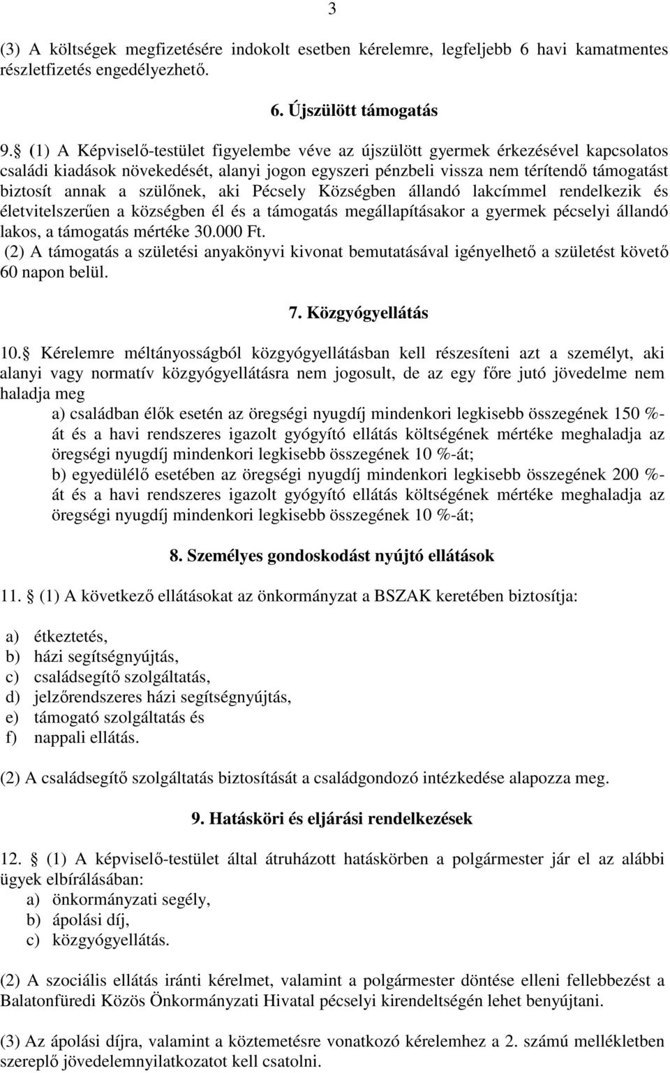 szülőnek, aki Pécsely Községben állandó lakcímmel rendelkezik és életvitelszerűen a községben él és a támogatás megállapításakor a gyermek pécselyi állandó lakos, a támogatás mértéke 30.000 Ft.