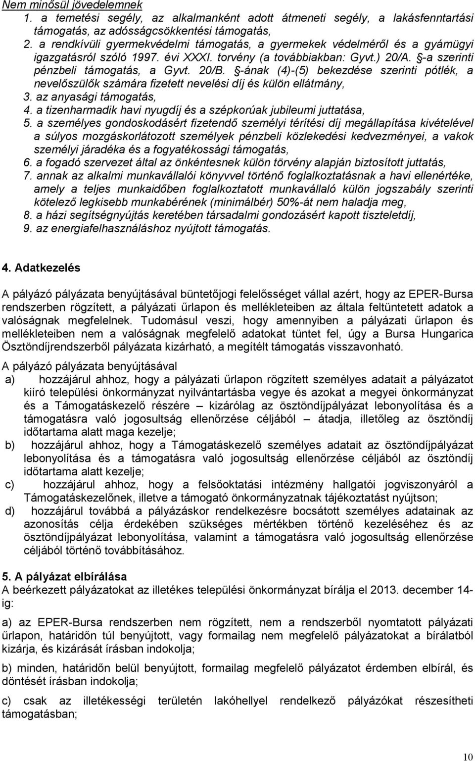 -ának (4)-(5) bekezdése szerinti pótlék, a nevelıszülık számára fizetett nevelési díj és külön ellátmány, 3. az anyasági támogatás, 4.