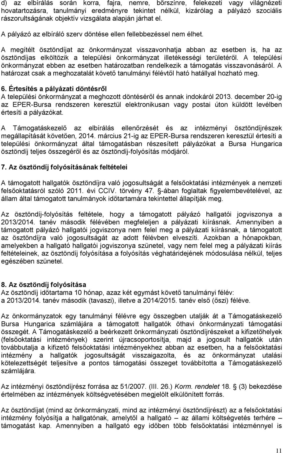 A megítélt ösztöndíjat az önkormányzat visszavonhatja abban az esetben is, ha az ösztöndíjas elköltözik a települési önkormányzat illetékességi területérıl.