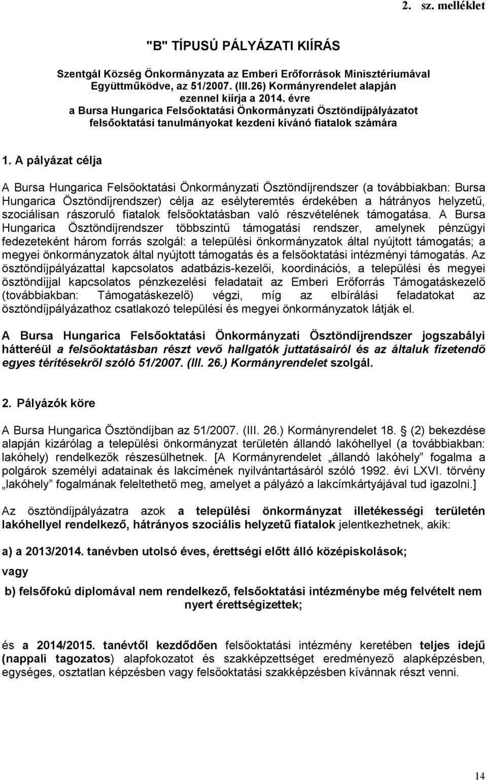 A pályázat célja A Bursa Hungarica Felsıoktatási Önkormányzati Ösztöndíjrendszer (a továbbiakban: Bursa Hungarica Ösztöndíjrendszer) célja az esélyteremtés érdekében a hátrányos helyzető, szociálisan