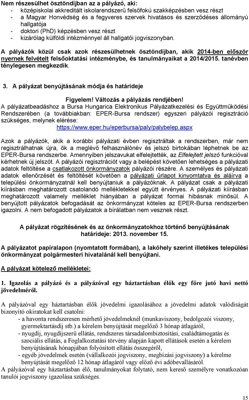 A pályázók közül csak azok részesülhetnek ösztöndíjban, akik 2014-ben elıször nyernek felvételt felsıoktatási intézménybe, és tanulmányaikat a 2014/2015. tanévben ténylegesen megkezdik. 3.