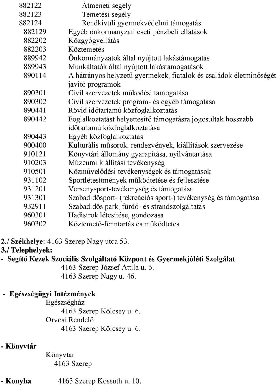 szervezetek működési támogatása 890302 Civil szervezetek program- és egyéb támogatása 890441 Rövid időtartamú közfoglalkoztatás 890442 Foglalkoztatást helyettesítő támogatásra jogosultak hosszabb