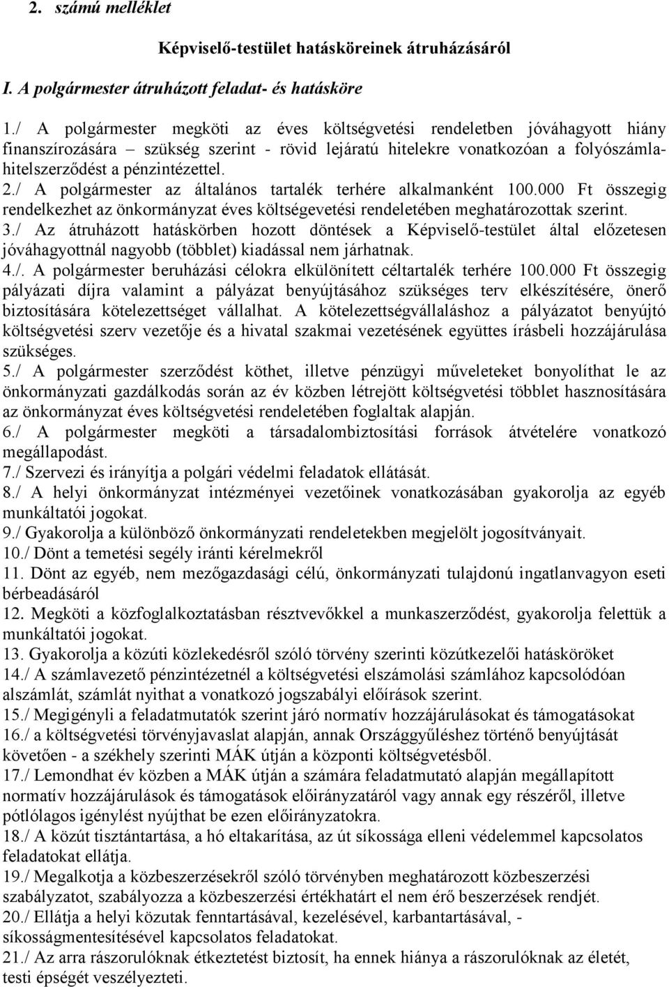 / A polgármester az általános tartalék terhére alkalmanként 100.000 Ft összegig rendelkezhet az önkormányzat éves költségevetési rendeletében meghatározottak szerint. 3.