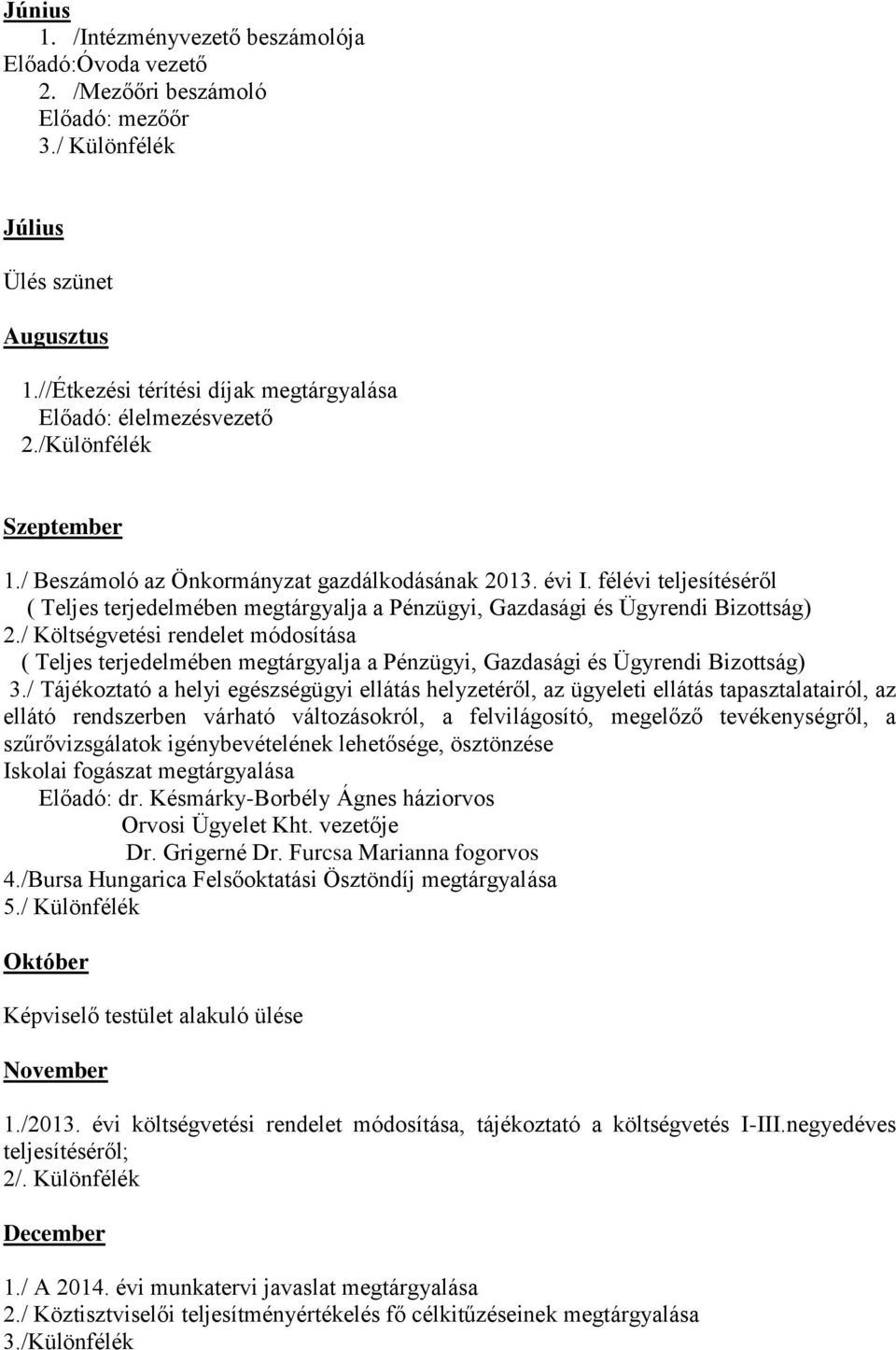 félévi teljesítéséről ( Teljes terjedelmében megtárgyalja a Pénzügyi, Gazdasági és Ügyrendi Bizottság) 2.