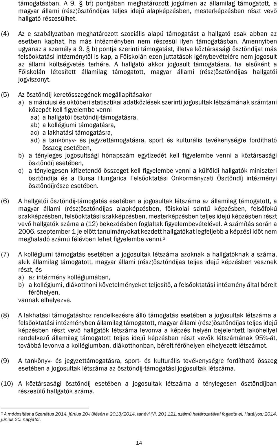 b) pontja szerinti támogatást, illetve köztársasági ösztöndíjat más felsőoktatási intézménytől is kap, a Főiskolán ezen juttatások igénybevételére nem jogosult az állami költségvetés terhére.