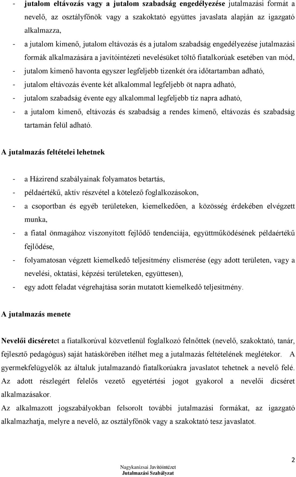 tizenkét óra időtartamban adható, - jutalom eltávozás évente két alkalommal legfeljebb öt napra adható, - jutalom szabadság évente egy alkalommal legfeljebb tíz napra adható, - a jutalom kimenő,