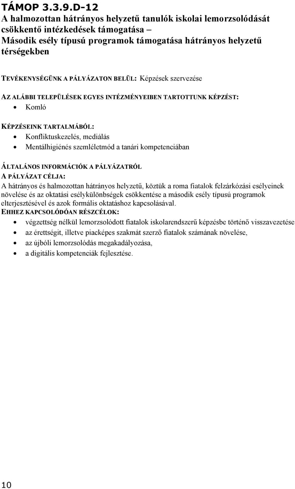 PÁLYÁZATON BELÜL: Képzések szervezése AZ ALÁBBI TELEPÜLÉSEK EGYES INTÉZMÉNYEIBEN TARTOTTUNK KÉPZÉST: Komló KÉPZÉSEINK TARTALMÁBÓL: Konfliktuskezelés, mediálás Mentálhigiénés szemléletmód a tanári