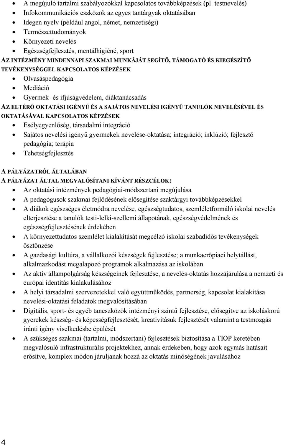 sport AZ INTÉZMÉNY MINDENNAPI SZAKMAI MUNKÁJÁT SEGÍTŐ, TÁMOGATÓ ÉS KIEGÉSZÍTŐ TEVÉKENYSÉGGEL KAPCSOLATOS KÉPZÉSEK Olvasáspedagógia Mediáció Gyermek- és ifjúságvédelem, diáktanácsadás AZ ELTÉRŐ