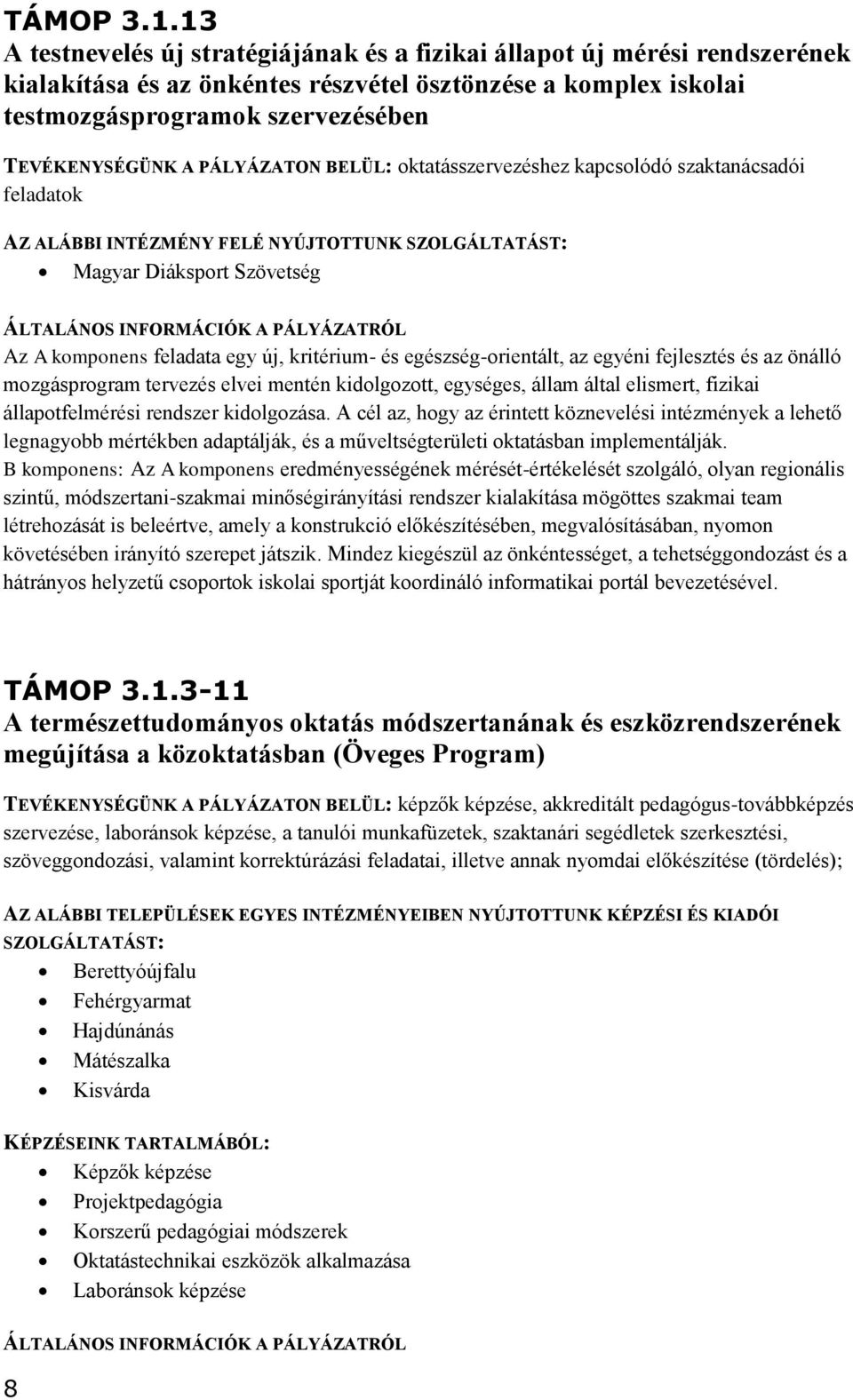 PÁLYÁZATON BELÜL: oktatásszervezéshez kapcsolódó szaktanácsadói feladatok AZ ALÁBBI INTÉZMÉNY FELÉ NYÚJTOTTUNK SZOLGÁLTATÁST: Magyar Diáksport Szövetség Az A komponens feladata egy új, kritérium- és