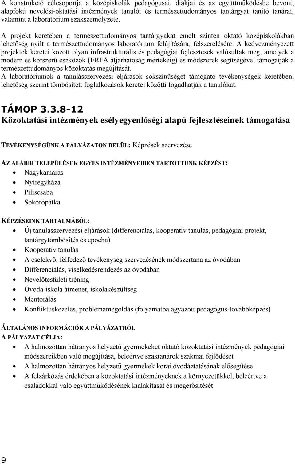 A projekt keretében a természettudományos tantárgyakat emelt szinten oktató középiskolákban lehetőség nyílt a természettudományos laboratórium felújítására, felszerelésére.