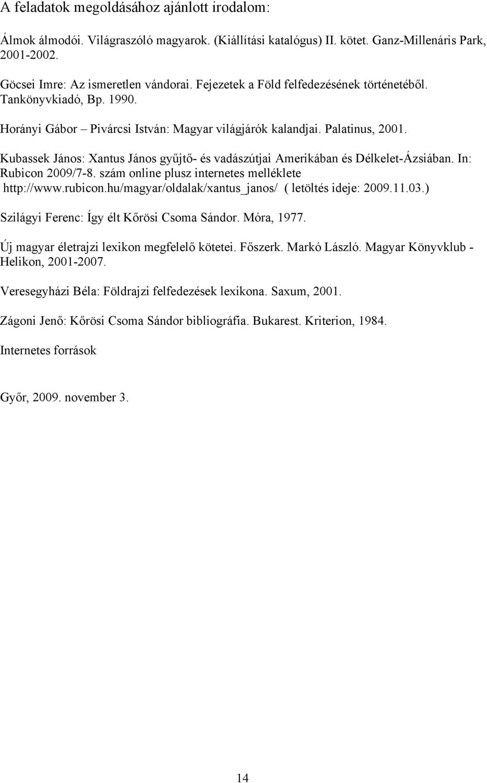 Kubassek János: Xantus János gyűjtő- és vadászútjai Amerikában és Délkelet-Ázsiában. In: Rubicon 2009/7-8. szám online plusz internetes melléklete http://www.rubicon.